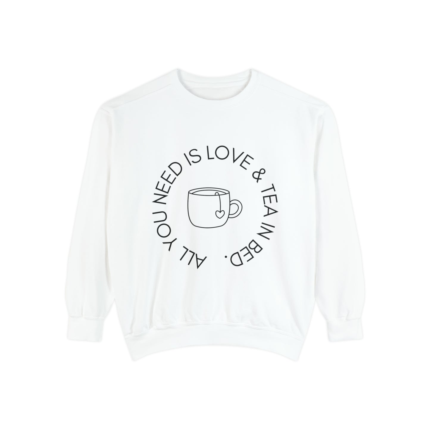 All You Need Is Love and a Cup of Tea in Bed Unisex Sweatshirt